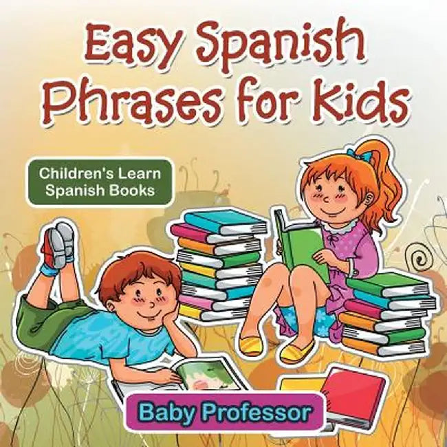 Easy Spanish Phrases for Kids Children's Learn Spanish Books by Baby Professor
