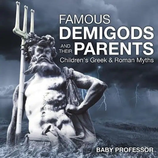 Famous Demigods and Their Parents- Children's Greek & Roman Myths by Baby Professor