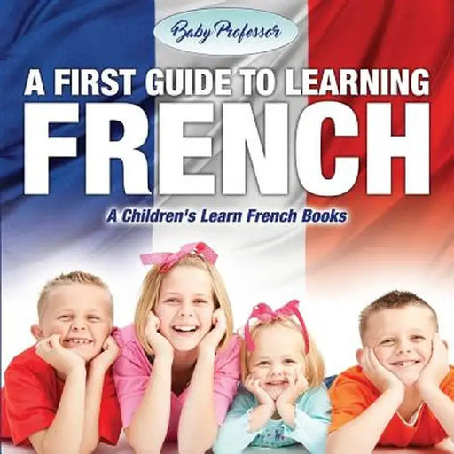 A First Guide to Learning French a Children's Learn French Books by Baby Professor
