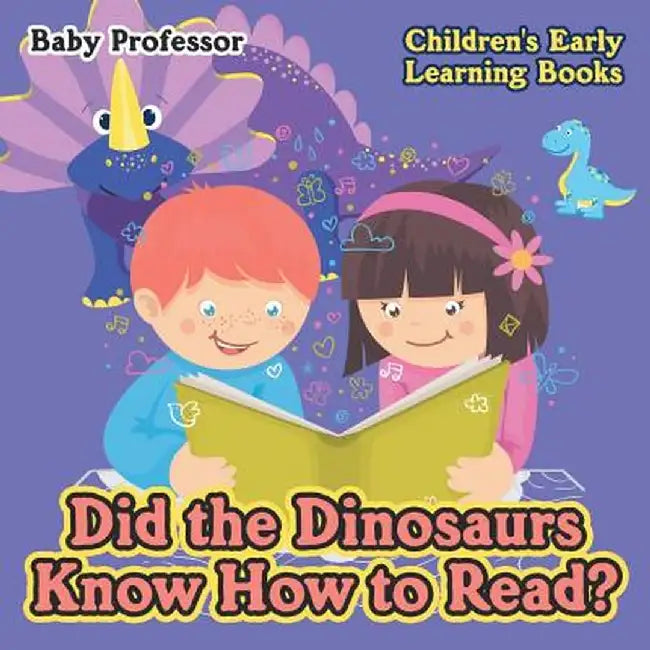 Did the Dinosaurs Know How to Read? - Children's Early Learning Books by Baby Professor