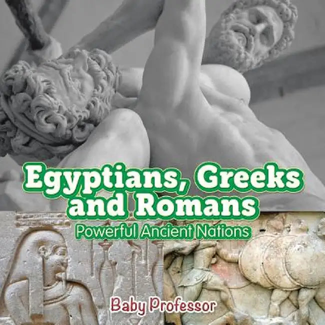Egyptians, Greeks and Romans: Powerful Ancient Nations by Baby Professor