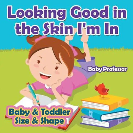 Looking Good in the Skin I'm in Baby & Toddler Size & Shape by Baby Professor