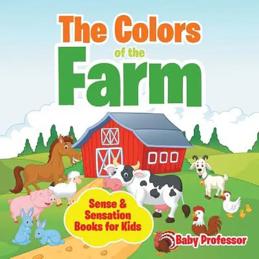 The Colors of the Farm Sense & Sensation Books for Kids by Baby Professor