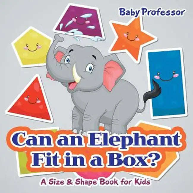 Can an Elephant Fit in a Box? a Size & Shape Book for Kids by Baby Professor