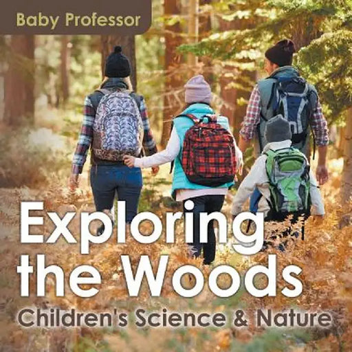 Exploring the Woods - Children's Science & Nature by Baby Professor
