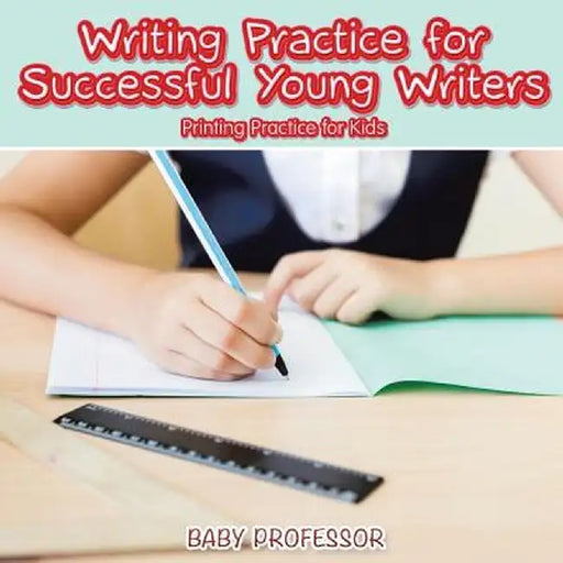 Writing Practice for Successful Young Writers Printing Practice for Kids by Baby Professor