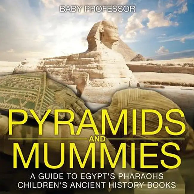 Pyramids and Mummies: A Guide to Egypt's Pharaohs-Children's Ancient History Books by Baby Professor