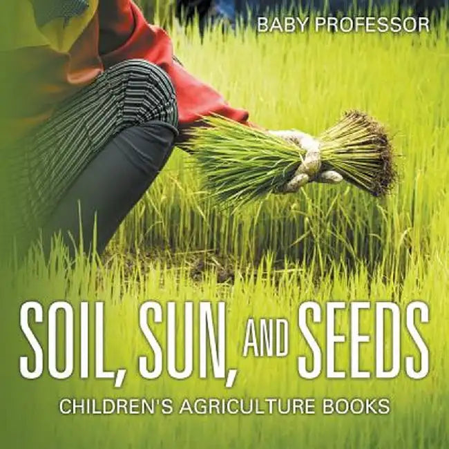 Soil, Sun, and Seeds - Children's Agriculture Books by Baby Professor