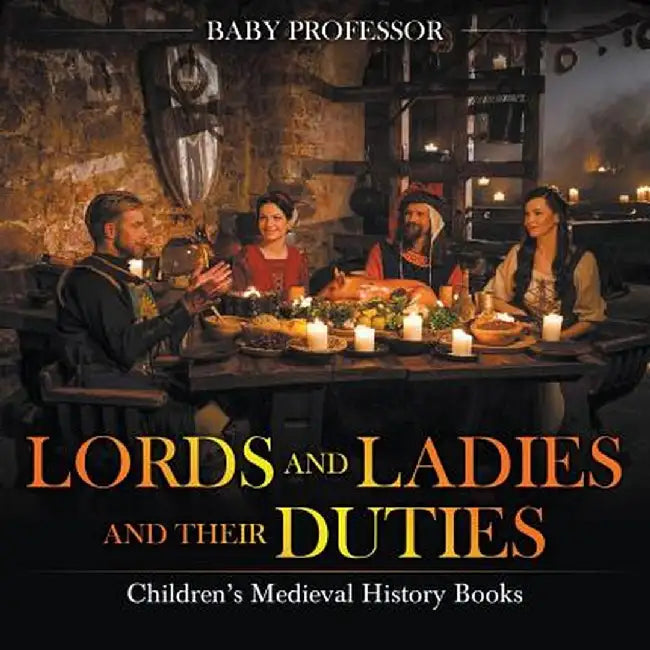 Lords and Ladies and Their Duties- Children's Medieval History Books by Baby Professor