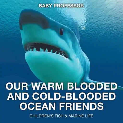 Our Warm Blooded and Cold-Blooded Ocean Friends Children's Fish & Marine Life by Baby Professor