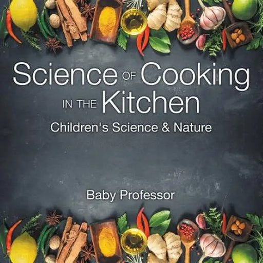 Science of Cooking in the Kitchen Children's Science & Nature by Baby Professor