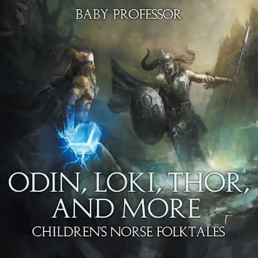 Odin, Loki, Thor, and More Children's Norse Folktales by Baby Professor