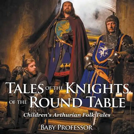 Tales of the Knights of the Round Table Children's Arthurian Folk Tales by Baby Professor