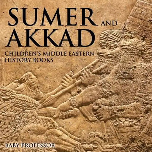 Sumer and Akkad Children's Middle Eastern History Books by Baby Professor