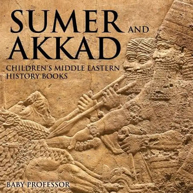 Sumer and Akkad Children's Middle Eastern History Books by Baby Professor