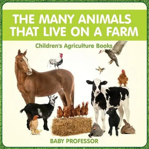 The Many Animals That Live on a Farm - Children's Agriculture Books by Baby Professor