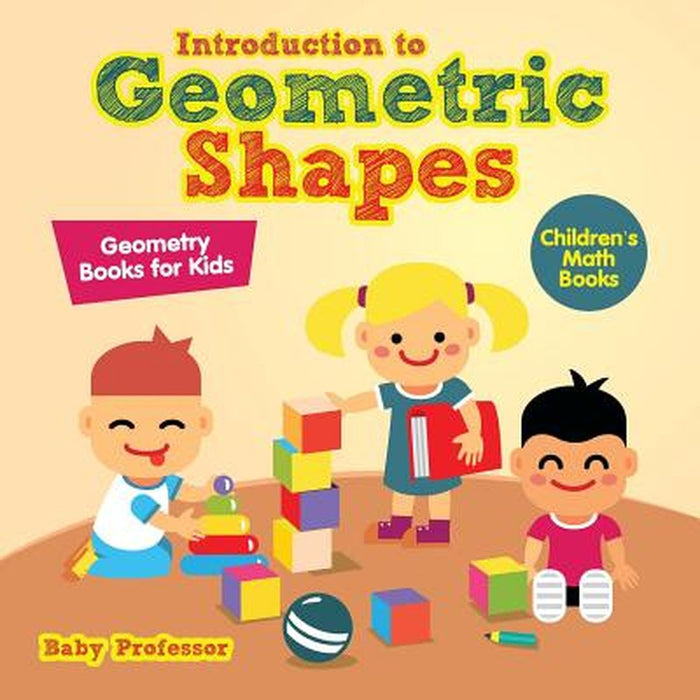 Introduction to Geometric Shapes - Geometry Books for Kids Children's Math Books by Baby Professor