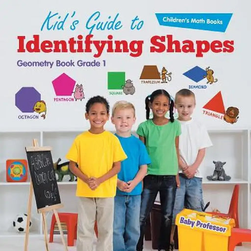 Kid's Guide to Identifying Shapes - Geometry Book Grade 1 Children's Math Books by Baby Professor
