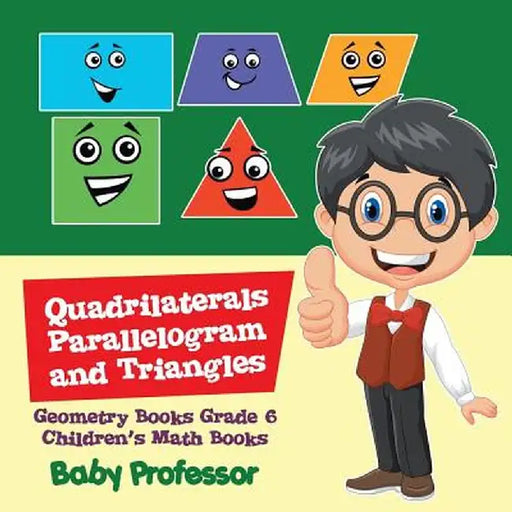 Quadrilaterals, Parallelogram and Triangles - Geometry Books Grade 6 Children's Math Books by Baby Professor