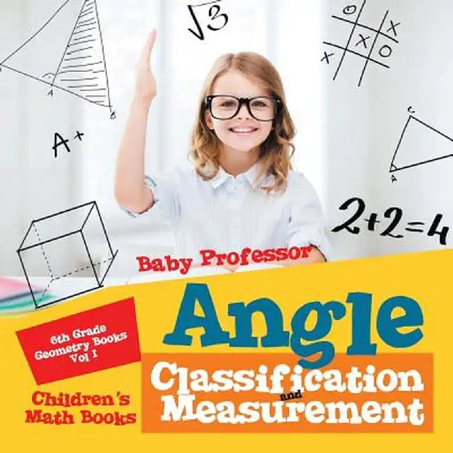 Angle Classification and Measurement - 6th Grade Geometry Books Vol I Children's Math Books by Baby Professor
