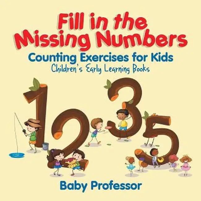 Fill in the Missing Numbers - Counting Exercises for Kids Children's Early Learning Books by Baby Professor