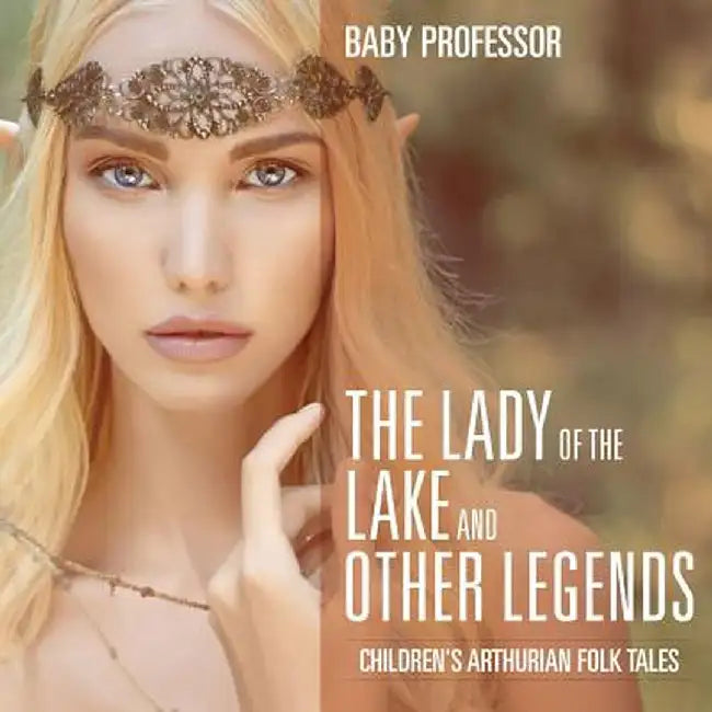 The Lady of the Lake and Other Legends Children's Arthurian Folk Tales by Baby Professor