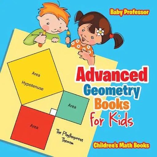 Advanced Geometry Books for Kids - The Phythagorean Theorem Children's Math Books by Baby Professor