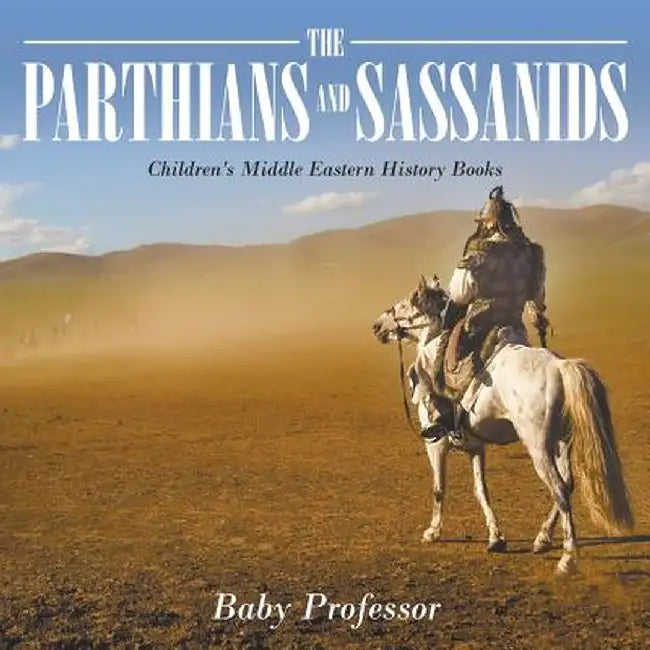The Parthians and Sassanids Children's Middle Eastern History Books by Baby Professor