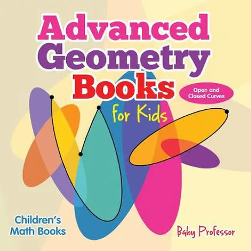 Advanced Geometry Books for Kids - Open and Closed Curves Children's Math Books by Baby Professor