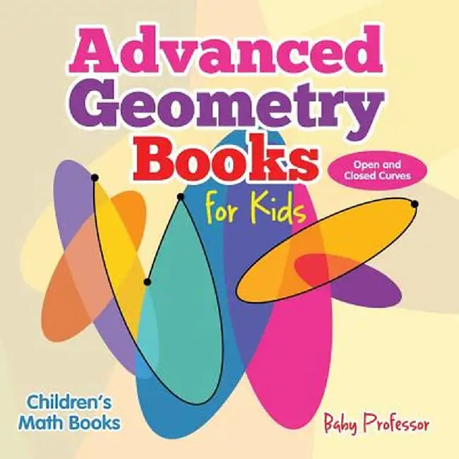 Advanced Geometry Books for Kids - Open and Closed Curves Children's Math Books by Baby Professor