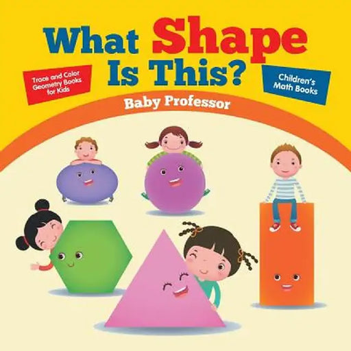 What Shape Is This? - Trace and Color Geometry Books for Kids Children's Math Books by Baby Professor