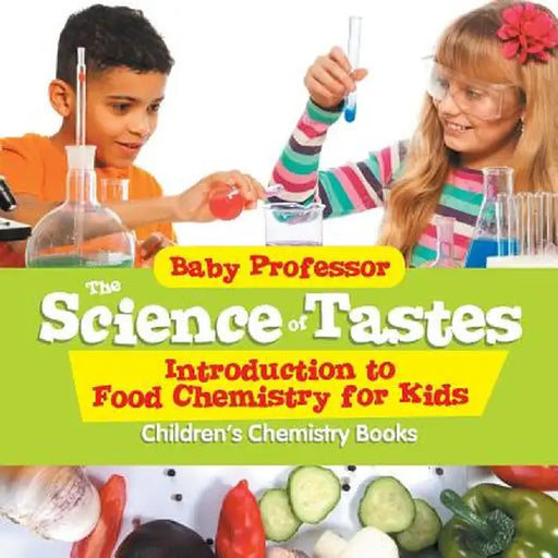 The Science of Tastes - Introduction to Food Chemistry for Kids Children's Chemistry Books by Baby Professor