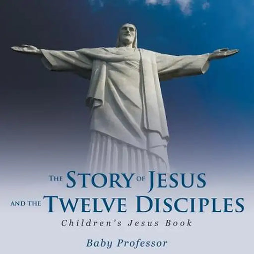 The Story of Jesus and the Twelve Disciples Children's Jesus Book by Baby Professor