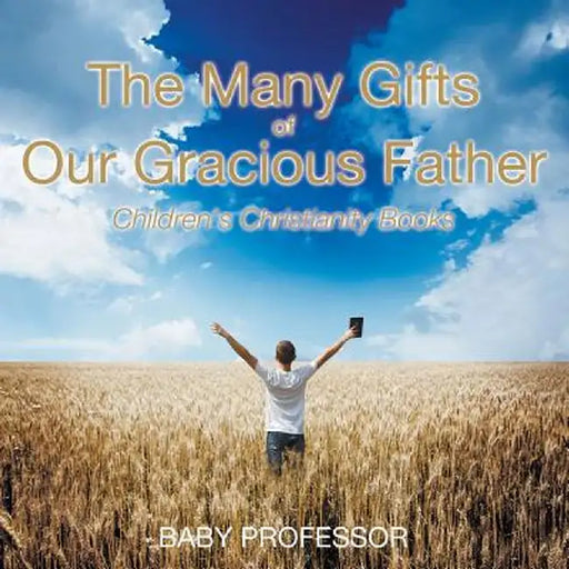 The Many Gifts of Our Gracious Father Children's Christianity Books by Baby Professor