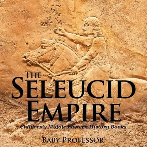 The Seleucid Empire Children's Middle Eastern History Books by Baby Professor