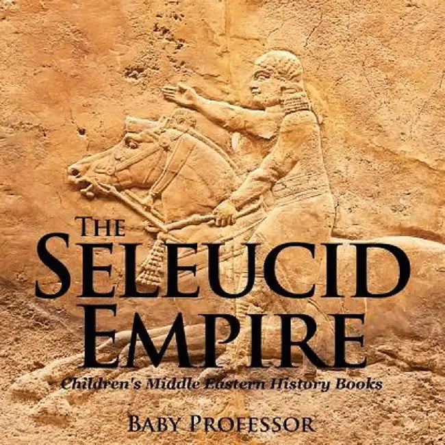 The Seleucid Empire Children's Middle Eastern History Books by Baby Professor