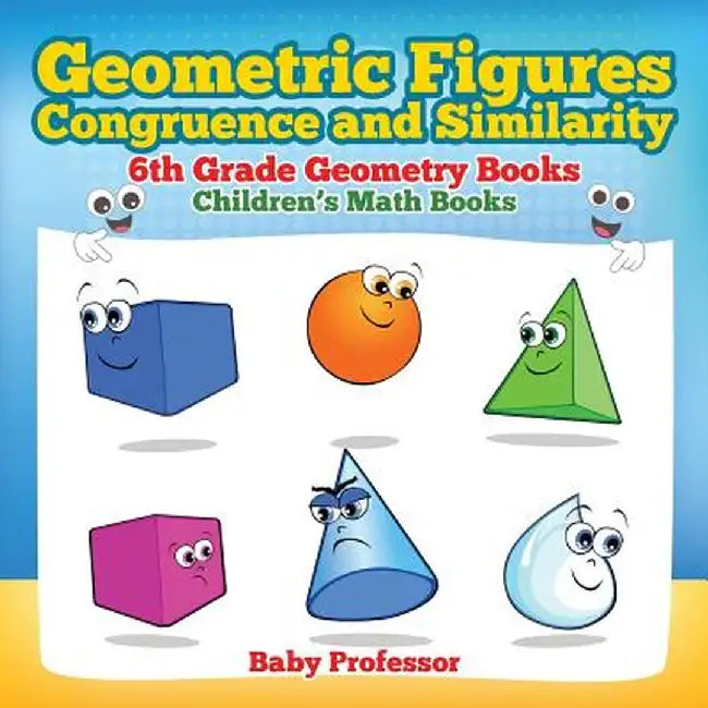 Geometric Figures, Congruence and Similarity - 6th Grade Geometry Books Children's Math Books by Baby Professor