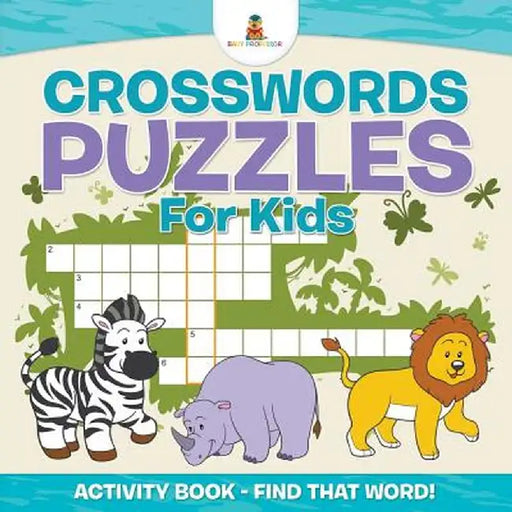 Crosswords Puzzles for Kids - Activity Book - Find That Word! by Baby Professor