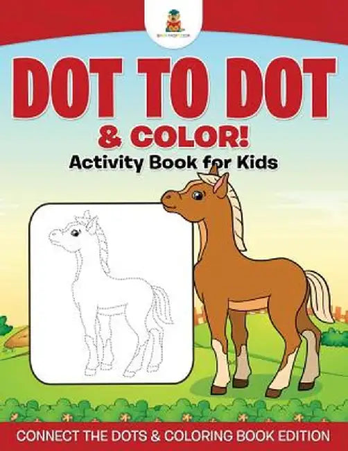 Dot to Dot & Color! Activity Book for Kids Connect the Dots & Coloring Book Edition by Baby Professor