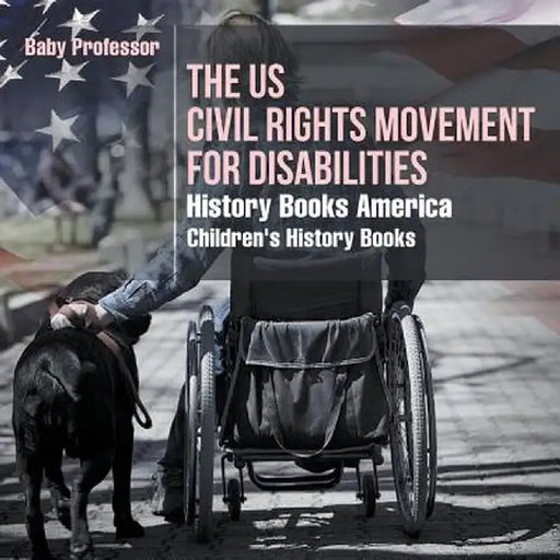 The Us Civil Rights Movement for Disabilities - History Books America Children's History Books by Baby Professor
