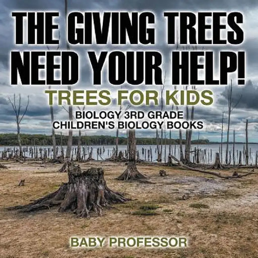 The Giving Trees Need Your Help! Trees for Kids - Biology 3rd Grade Children's Biology Books by Baby Professor