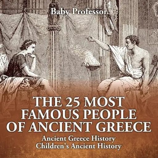 The 25 Most Famous People of Ancient Greece - Ancient Greece History Children's Ancient History by Baby Professor