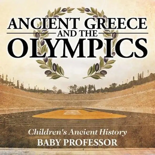 Ancient Greece and the Olympics Children's Ancient History by Baby Professor