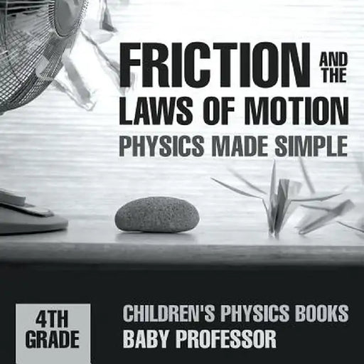 Friction and the Laws of Motion - Physics Made Simple - 4th Grade Children's Physics Books by Baby Professor