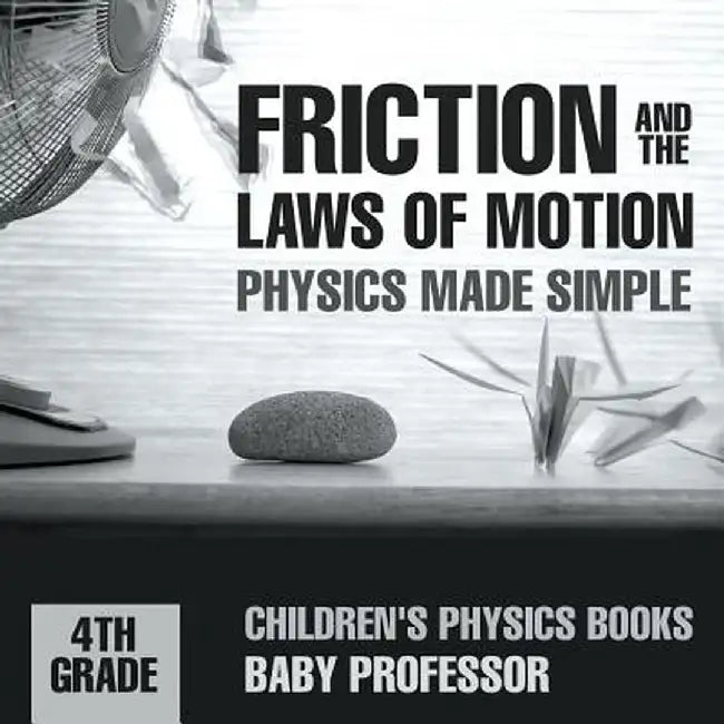 Friction and the Laws of Motion - Physics Made Simple - 4th Grade Children's Physics Books by Baby Professor