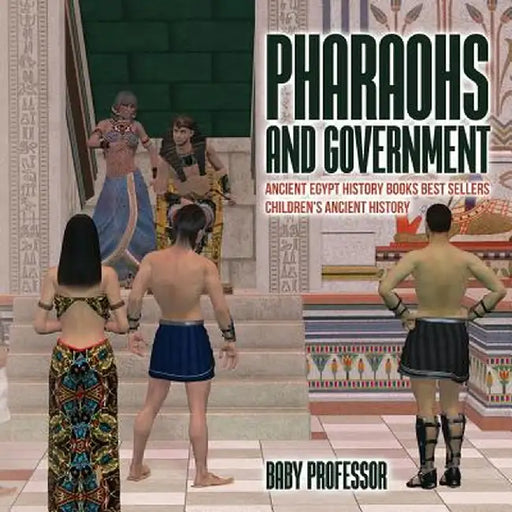 Pharaohs and Government: Ancient Egypt History Books Best Sellers Children's Ancient History by Baby Professor