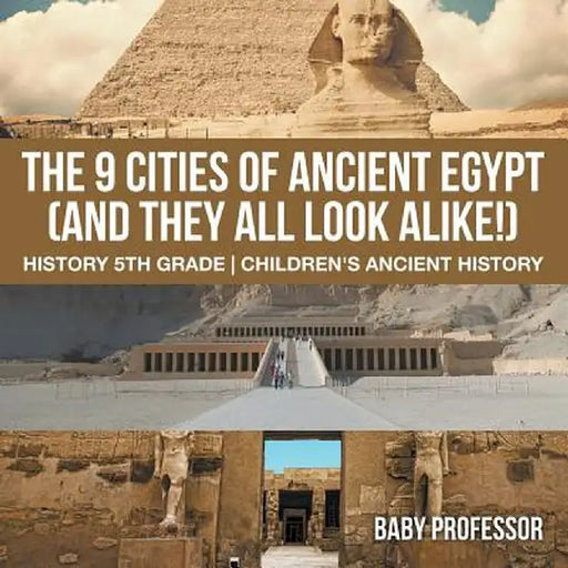 The 9 Cities of Ancient Egypt (and They All Look Alike!) - History 5th Grade Children's Ancient History by Baby Professor