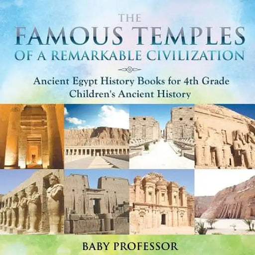 The Famous Temples of a Remarkable Civilization - Ancient Egypt History Books for 4th Grade Children's Ancient History by Baby Professor