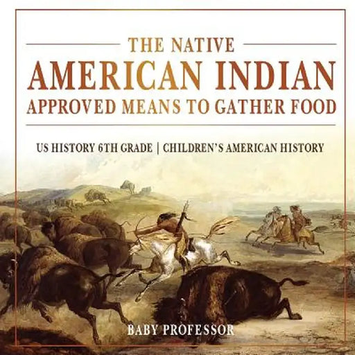 The Native American Indian Approved Means to Gather Food - Us History 6th Grade - Children's American History by Baby Professor