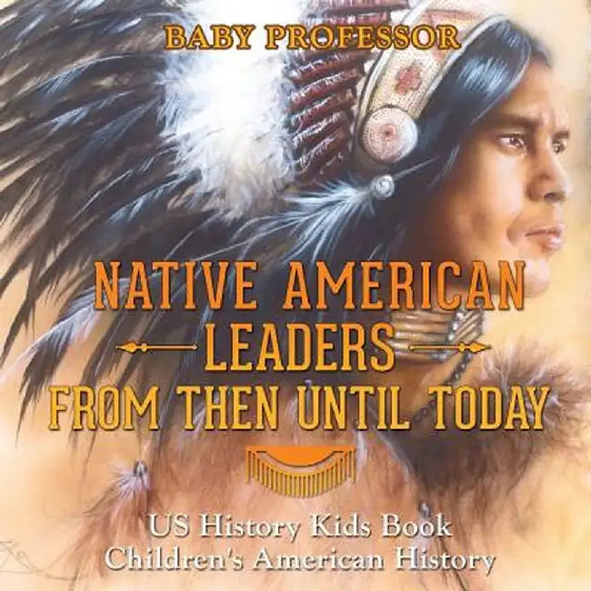 Native American Leaders from Then Until Today - Us History Kids Book - Children's American History by Baby Professor